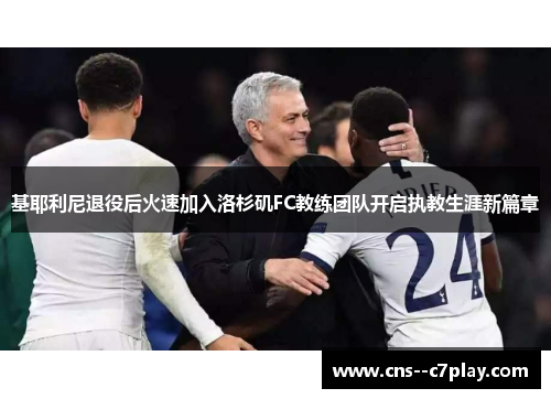 基耶利尼退役后火速加入洛杉矶FC教练团队开启执教生涯新篇章 基耶利尼退役后火速加入洛杉矶FC教练团队开启执教生涯新篇章