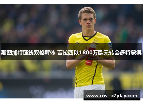 斯图加特锋线双枪解体 吉拉西以1800万欧元转会多特蒙德