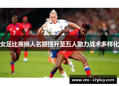 女足比赛换人名额提升至五人助力战术多样化